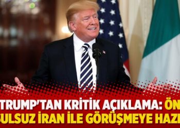 Trump’tan kritik açıklama: Ön koşulsuz İran ile görüşmeye hazırım