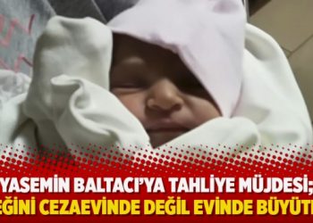Yasemin Baltacı’ya tahliye müjdesi; Bebeğini cezaevinde değil evinde büyütecek