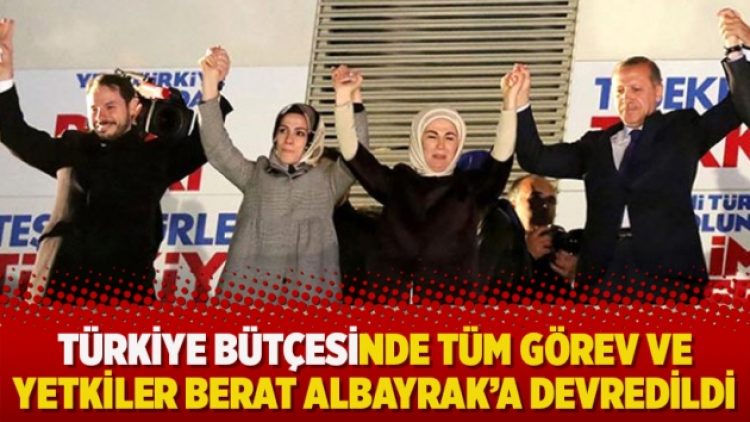 Türkiye bütçesinde tüm görev ve yetkiler Berat Albayrak’a devredildi