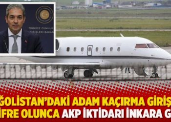 Moğolistan’daki adam kaçırma girişimi deşifre olunca AKP, inkara gitti: Biz kimseyi kaçırmadık