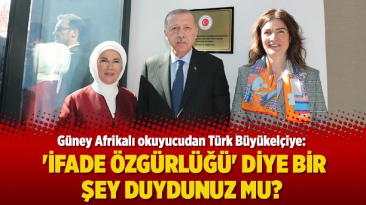 Güney Afrikalı okuyucudan Türk büyükelçiye: ‘İfade özgürlüğü’ diye bir şey duydun mu?