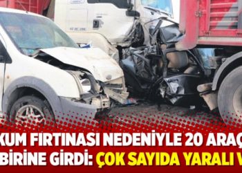 Kum fırtınası nedeniyle 20 araç birbirine girdi: 17 yaralı