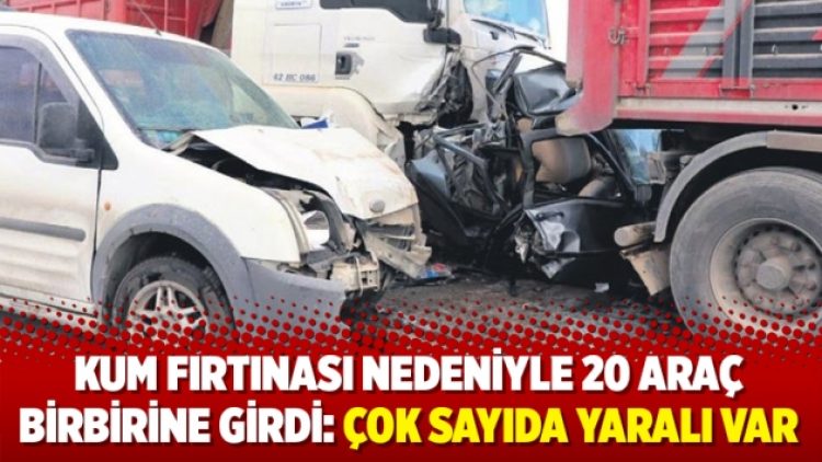 Kum fırtınası nedeniyle 20 araç birbirine girdi: 17 yaralı