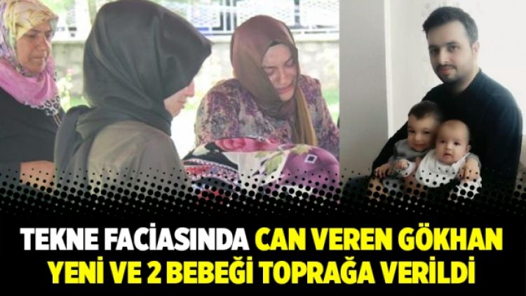 Tekne faciasında can veren Gökhan Yeni ve 2 bebeği toprağa verildi