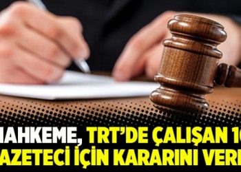 Mahkeme, TRT’de çalışan 10 gazeteci için kararını verdi