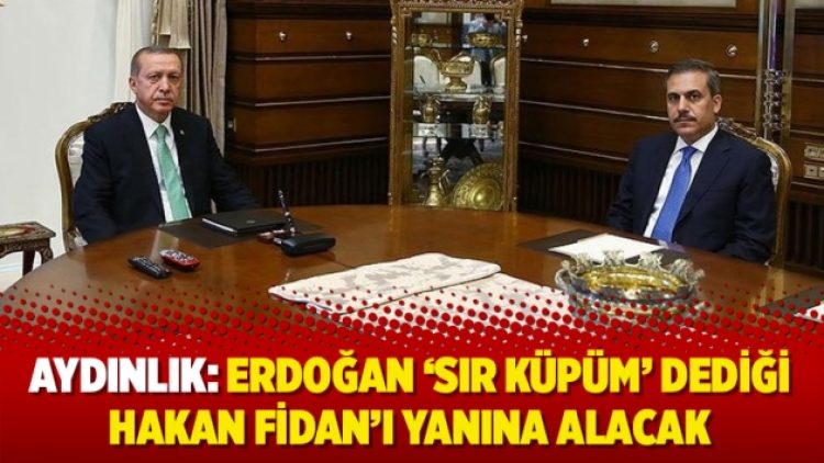 Aydınlık: Erdoğan ‘sır küpüm’ dediği Hakan Fidan’ı yanına alacak