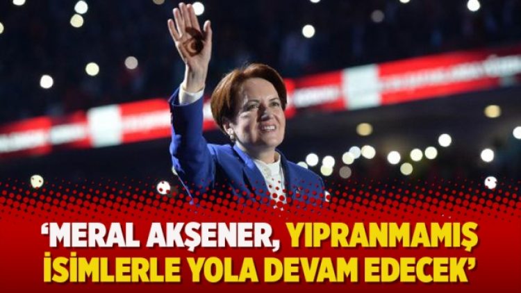 ‘Meral Akşener, yıpranmamış isimlerle yola devam edecek’