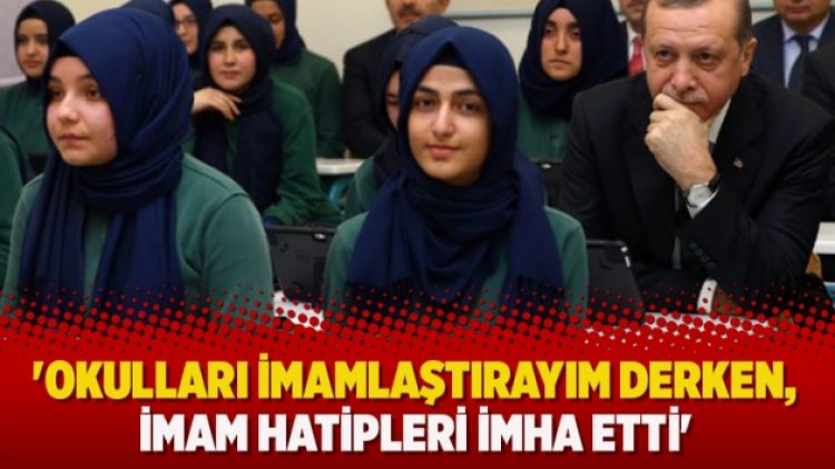 ‘Okulları imamlaştırayım derken, imam hatipleri imha etti’