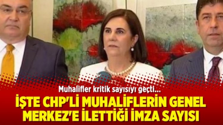 İşte CHP’li muhaliflerin Genel Merkez’e ilettiği imza sayısı
