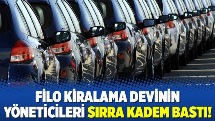 Filo kiralama devinin yöneticileri sırra kadem bastı