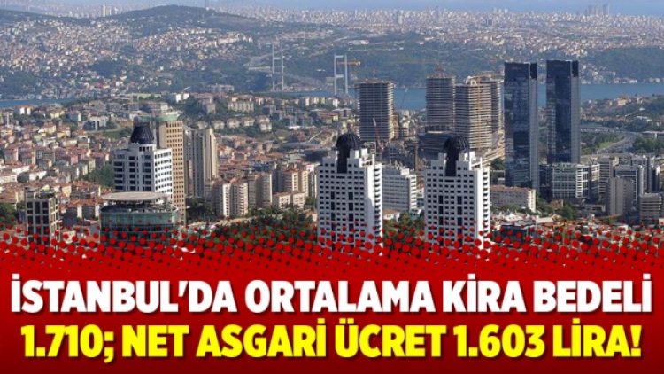 İstanbul’da ortalama kira bedeli 1.710; net asgari ücret 1.603 lira!