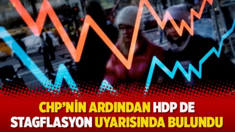 CHP’nin ardından HDP de stagflasyon uyarısında bulundu