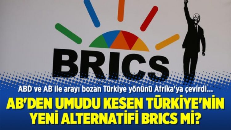 AB’den umudu kesen Türkiye’nin yeni alternatifi BRICS mi?