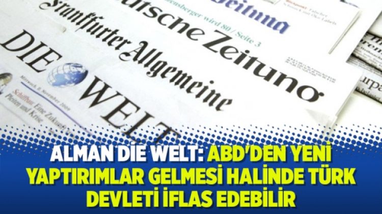 Die Welt: ABD’den yeni yaptırımlar gelmesi halinde Türk devleti iflas edebilir