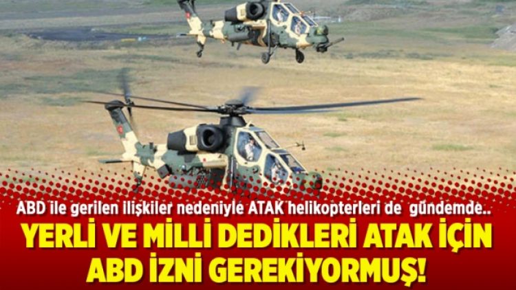 Yerli ve milli dedikleri ATAK için ABD izni gerekiyormuş!
