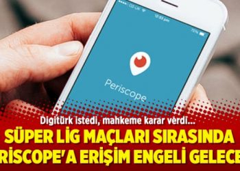 Süper Lig maçları sırasında Periscope’a erişim engeli gelecek!