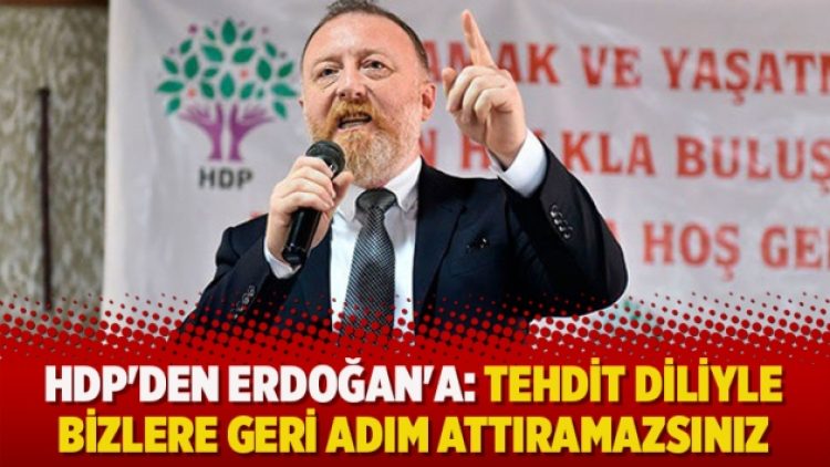 HDP’den Erdoğan’a: Tehdit diliyle bizlere geri adım attıramazsınız