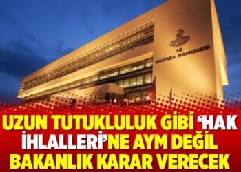 Uzun tutukluluk gibi ‘hak ihlalleri’ne AYM değil bakanlık karar verecek
