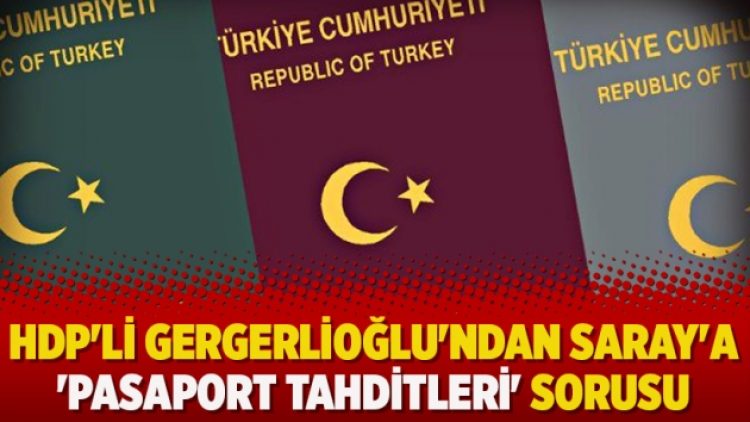 HDP’li Gergerlioğlu’ndan Saray’a ‘pasaport tahditleri’ sorusu