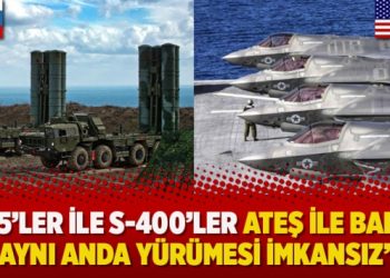 ‘F-35’ler ile S-400’ler ateş ile barut, aynı anda yürümesi imkansız’
