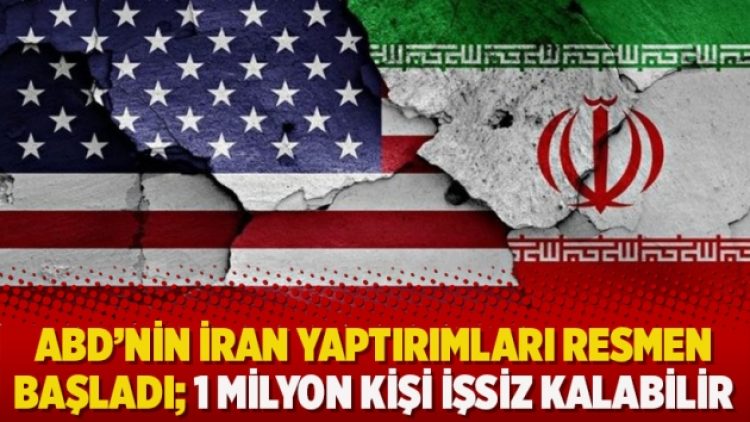 ABD’nin İran yaptırımları resmen başladı; 1 milyon kişi işsiz kalabilir