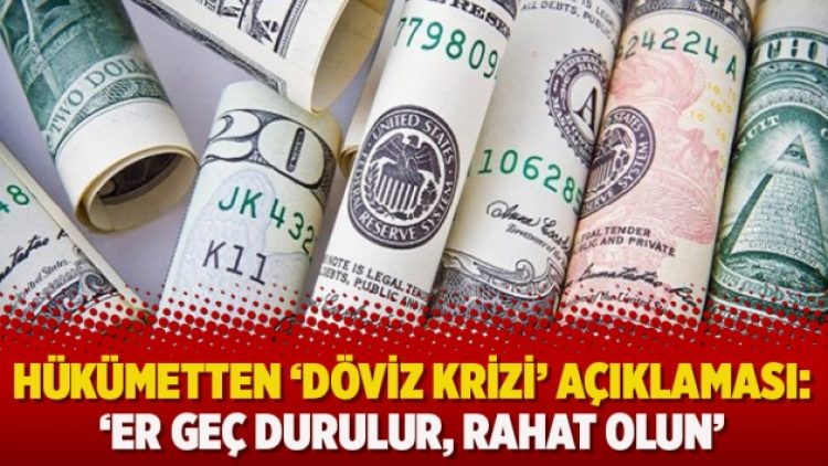 Hükümetten ‘döviz krizi’ açıklaması: ‘Er geç durulur, rahat olun’
