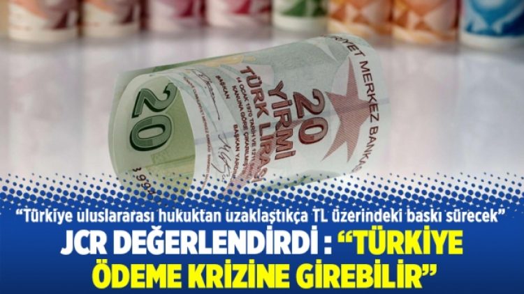 JCR değerlendirdi: Türkiye ödeme krizine girebilir