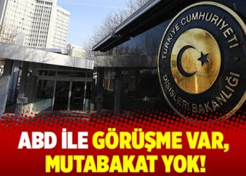 ABD ile  görüşme var, mutabakat yok