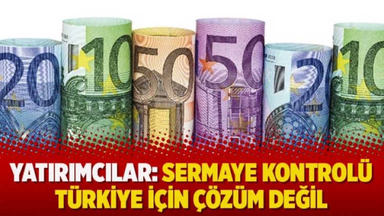 Yatırımcılar: Sermaye kontrolü Türkiye için çözüm değil