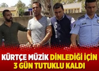 Kürtçe müzik dinlediği için 3 gün tutuklu kaldı