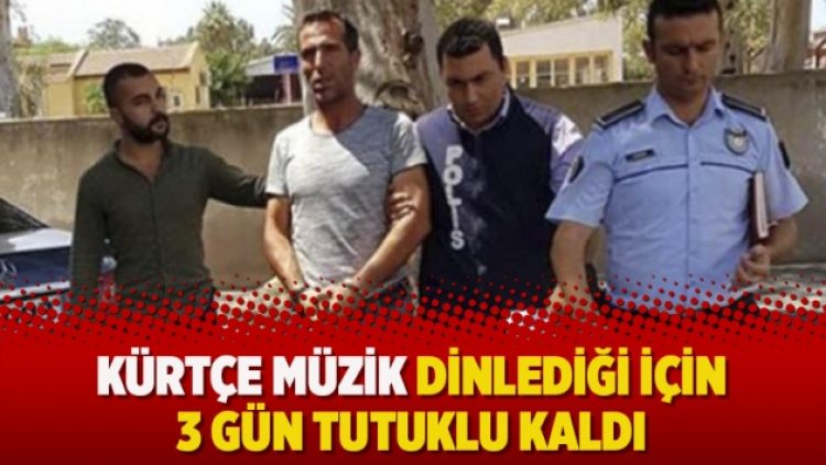 Kürtçe müzik dinlediği için 3 gün tutuklu kaldı