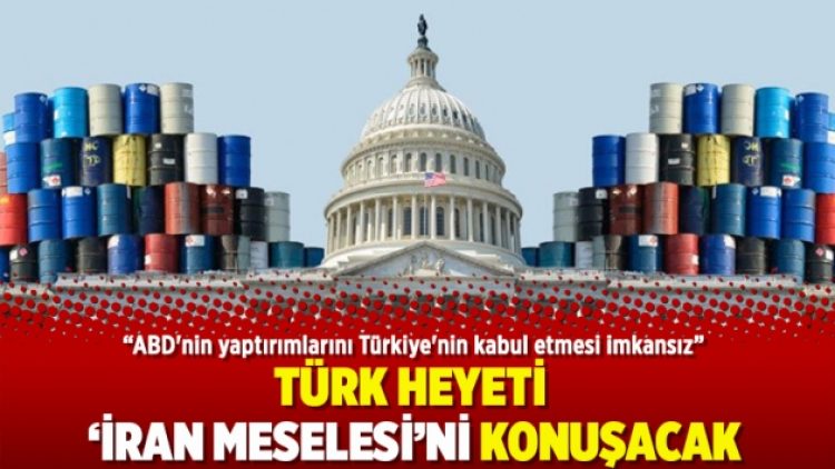Türk heyeti İran meselesini konuşacak