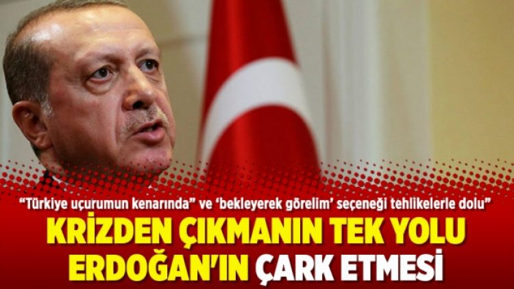 Krizden çıkmanın tek yolu Erdoğan’ın çark etmesi