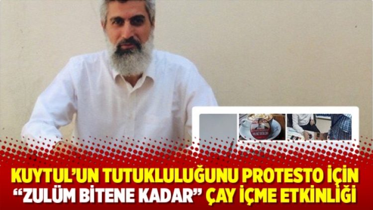 Kuytul’un tutukluluğunu protesto için “zulüm bitene kadar” çay içme etkinliği