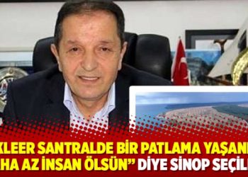 Nükleer santralde bir patlama yaşanırsa daha az insan ölsün diye Sinop seçildi