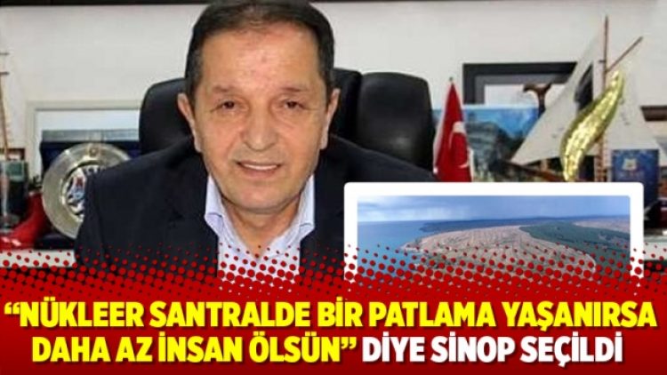 Nükleer santralde bir patlama yaşanırsa daha az insan ölsün diye Sinop seçildi