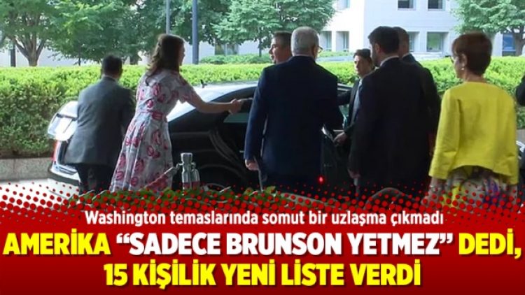 Amerika sadece Brunson yetmez dedi, 15 kişilik yeni liste verdi