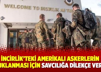 İncirlik’teki Amerikalı askerlerin tutuklanması için savcılığa dilekçe verildi