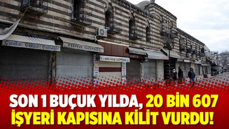 Son 1 buçuk yılda, 20 bin 607 işyeri kapısına kilit vurdu!