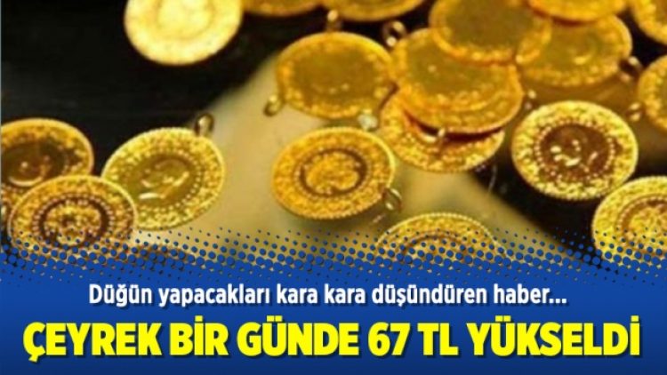 Çeyrek altın bir günde 67 TL yükseldi