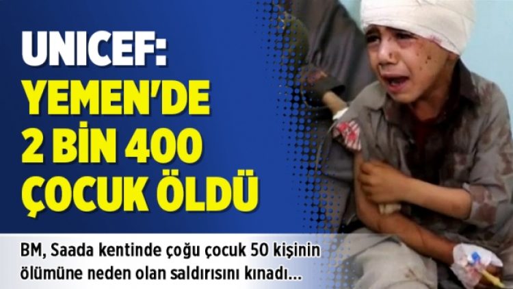UNICEF: Yemen’de 2 bin 400 çocuk öldü