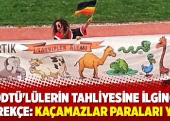 ODTÜ’lülerin tahliyesine ilginç gerekçe: Kaçamazlar paraları yok