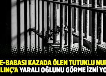Anne-babası kazada ölen tutuklu Nurşen Kılınç’a yaralı oğlunu görme izni yok