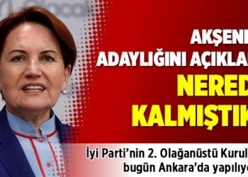 Akşener, adaylığını açıkladı: Nerede kalmıştık?