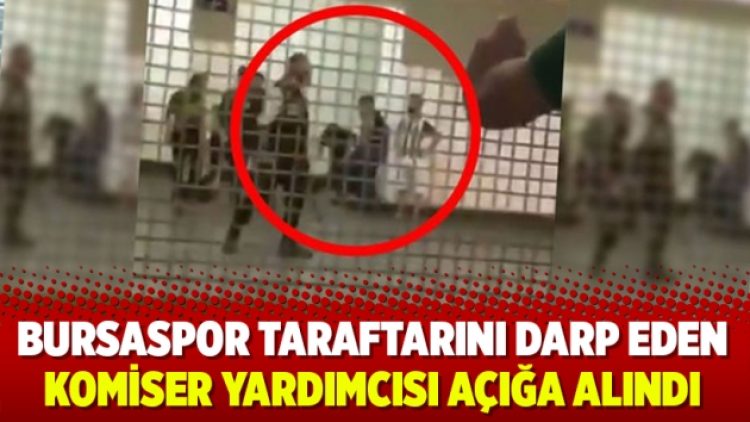 Bursaspor taraftarını darp eden komiser yardımcısı açığa alındı