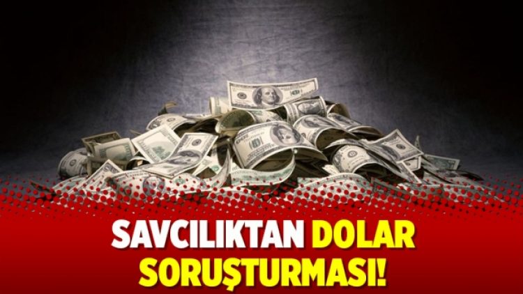 Savcılıktan dolar soruşturması