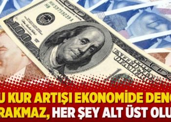‘Bu kur artışı ekonomide denge bırakmaz, her şey alt üst olur’
