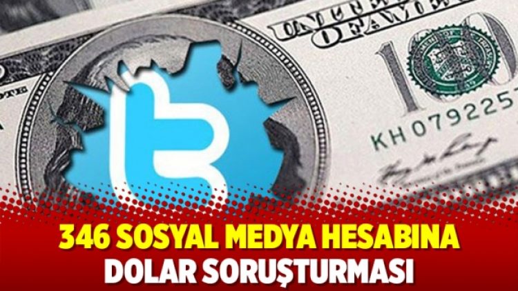 346 sosyal medya hesabına dolar soruşturması