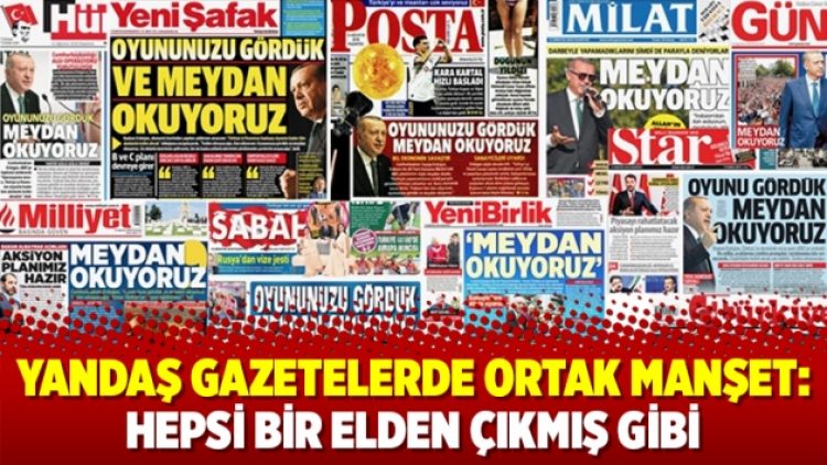 Yandaş gazatelerde ortak manşet: Hepsi bir elden çıkmış gibi