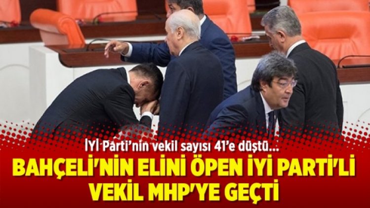 Bahçeli’nin elini öpen İYİ Parti’li vekil MHP’ye geçti